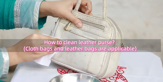 How to clean leather purse? (Cloth bags and leather bags are applicable)